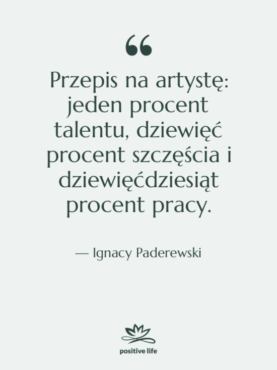 Cytat: Ignacy Paderewski - Przepis na artystę: jeden procent&hellip;