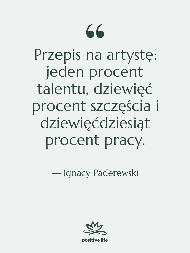 Cytat: Ignacy Paderewski - Przepis na artystę: jeden procent&hellip;