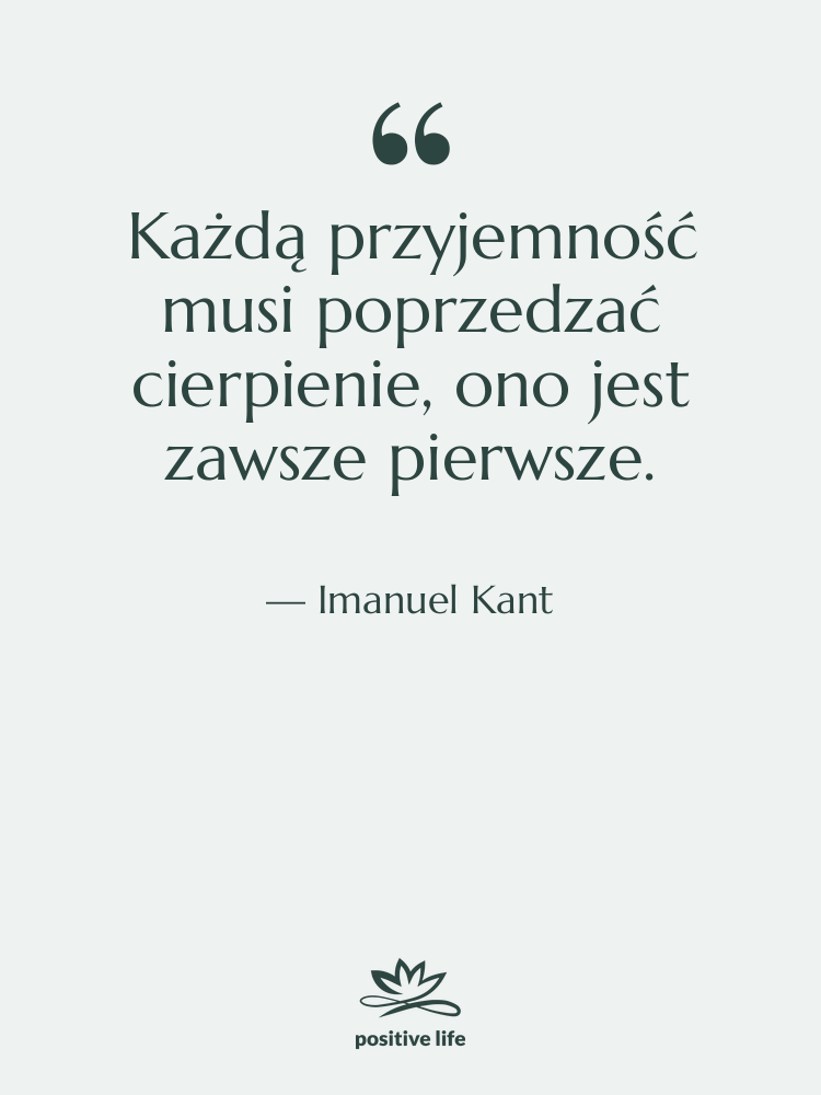 Cytat: Imanuel Kant - Każdą przyjemność musi poprzedzać cierpienie,&hellip;