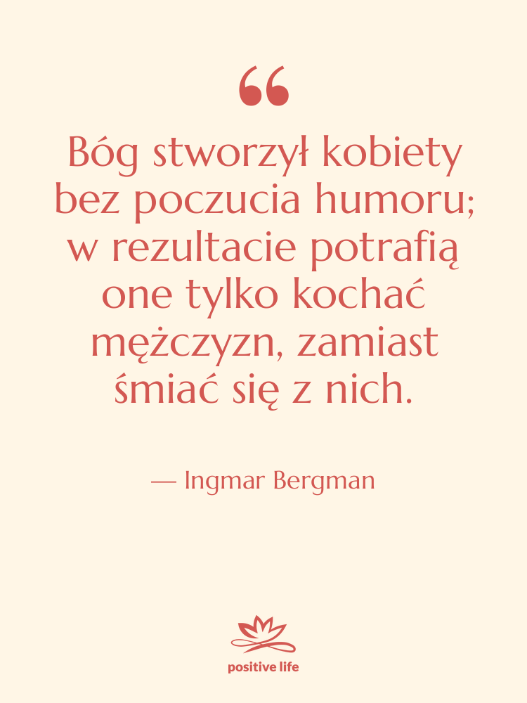 Cytat: Ingmar Bergman - Bóg stworzył kobiety bez poczucia&hellip;