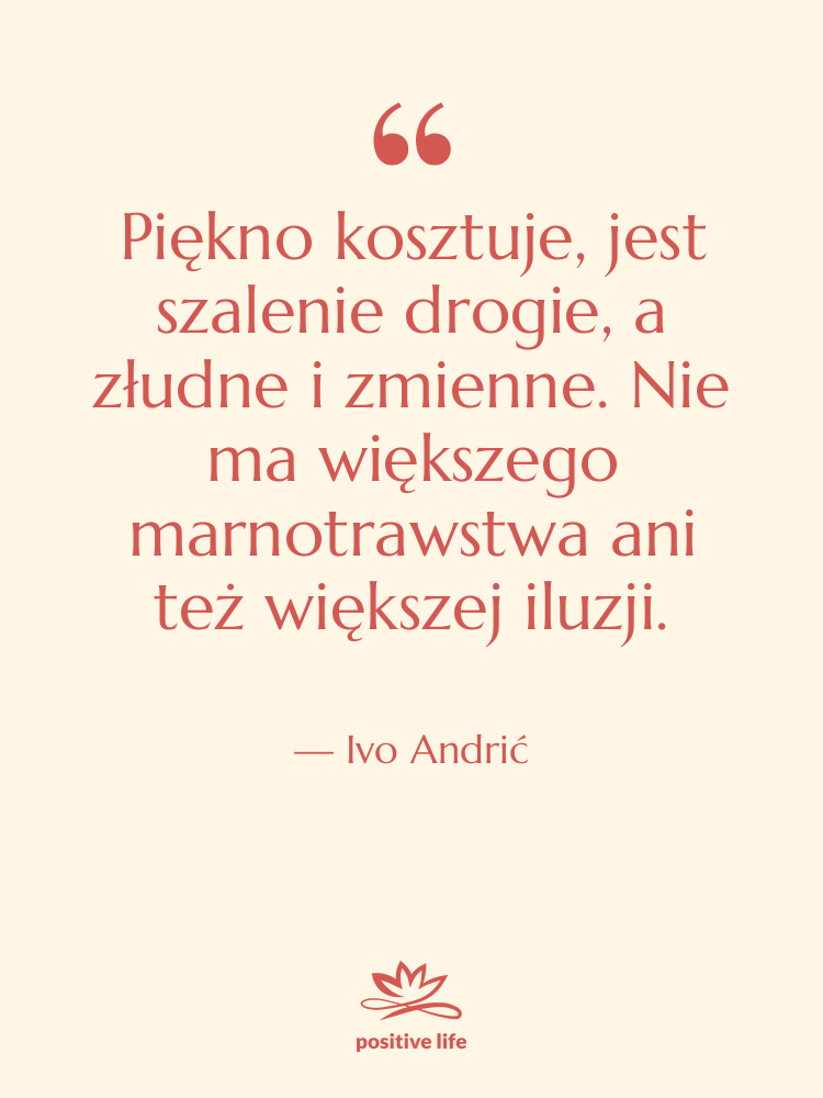 Cytat: Ivo Andrić - Piękno kosztuje, jest szalenie drogie,&hellip;