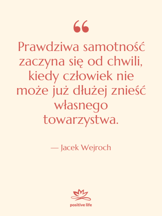 Cytat: Jacek Wejroch - Prawdziwa samotność zaczyna się od&hellip;