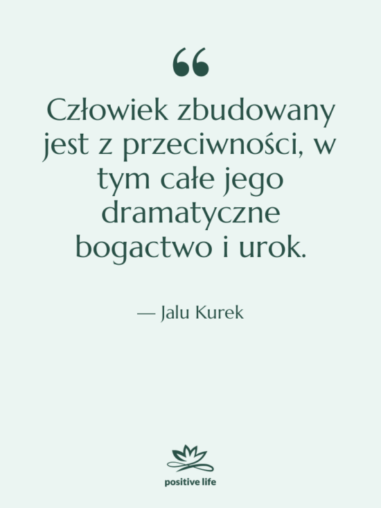 Cytat: Jalu Kurek - Człowiek zbudowany jest z przeciwności,&hellip;