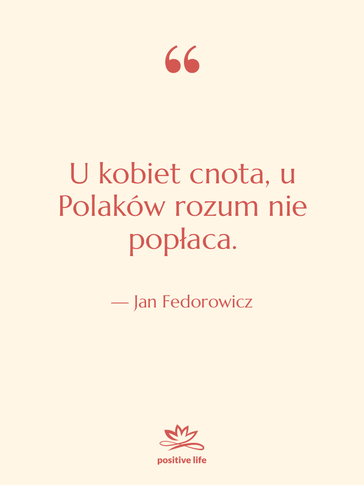 Cytat: Jan Fedorowicz - U kobiet cnota, u Polaków&hellip;