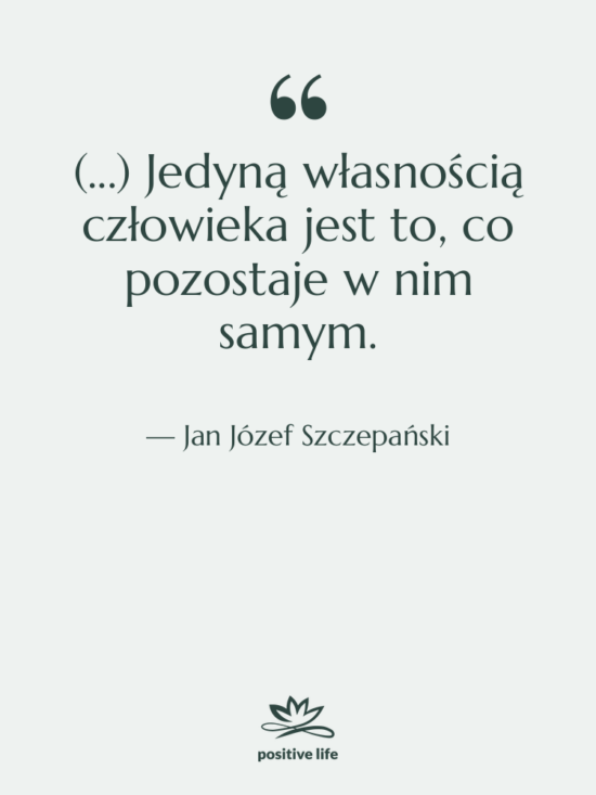 Cytat: Jan Józef Szczepański - (...) Jedyną własnością człowieka jest&hellip;