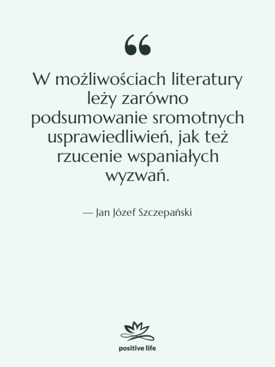 Cytat: Jan Józef Szczepański - W możliwościach literatury leży zarówno&hellip;