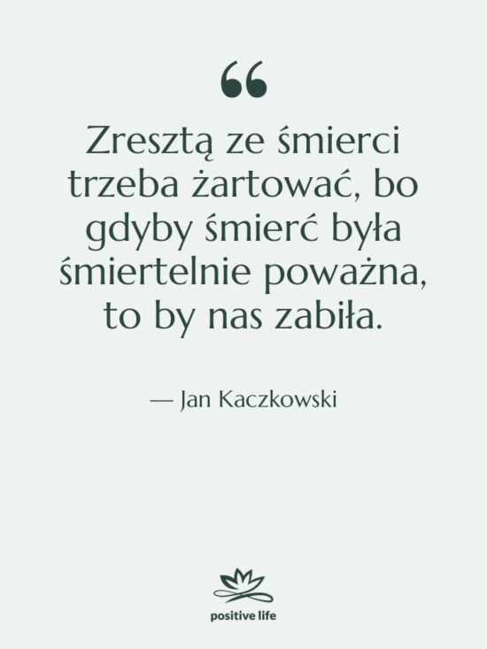 Cytat: Jan Kaczkowski - Zresztą ze śmierci trzeba żartować,&hellip;