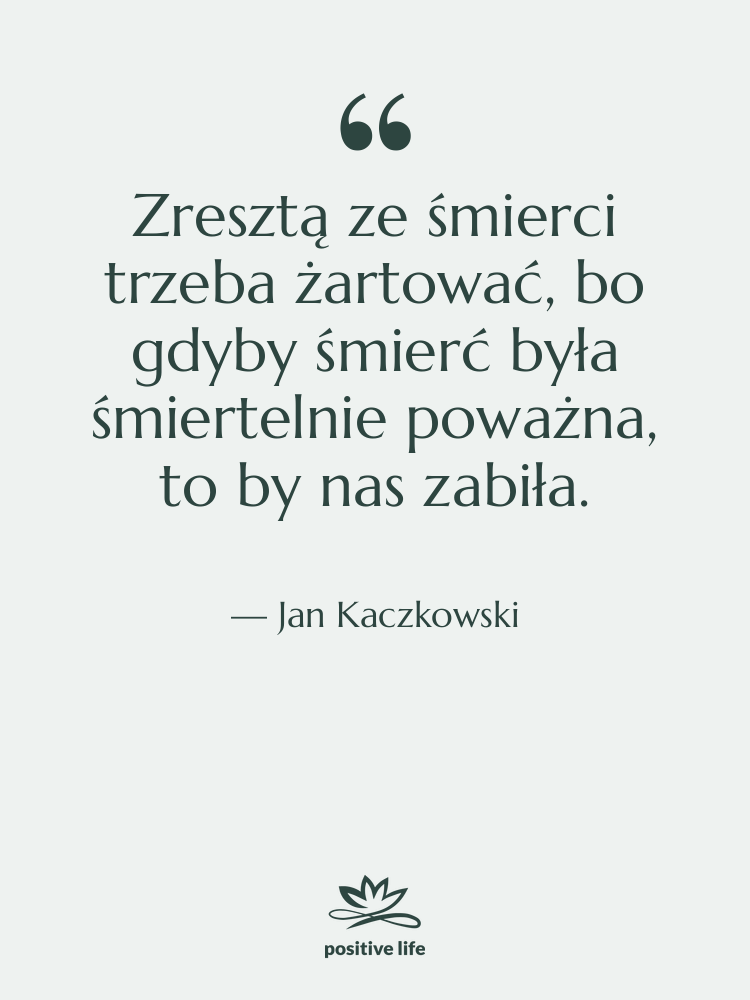Cytat: Jan Kaczkowski - Zresztą ze śmierci trzeba żartować,&hellip;