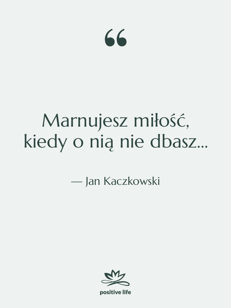 Cytat: Jan Kaczkowski - Marnujesz miłość, kiedy o&nbsp;nią nie&nbsp;dbasz…
