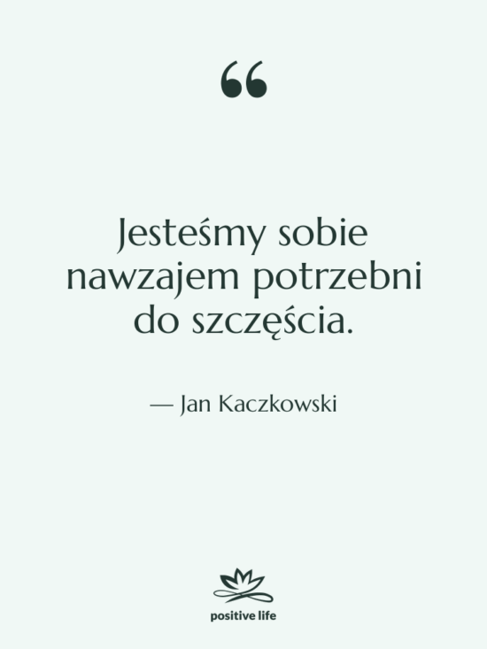 Cytat: Jan Kaczkowski - Jesteśmy sobie nawzajem potrzebni do&hellip;