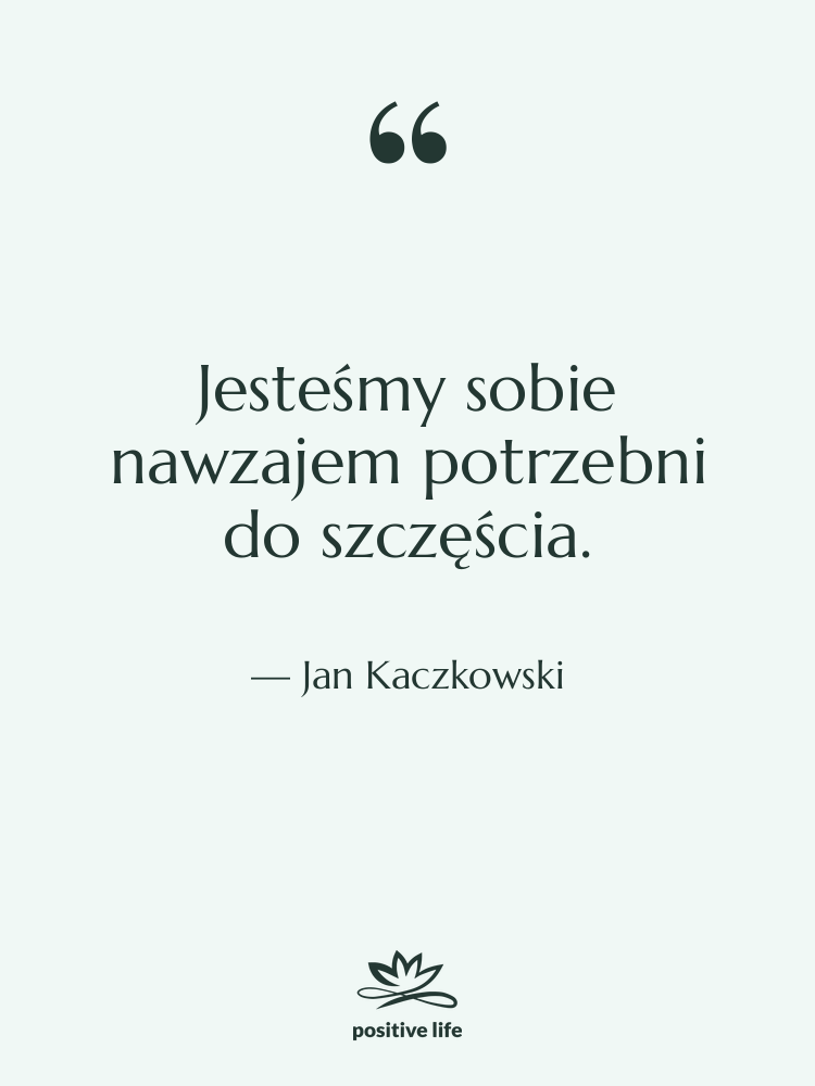 Cytat: Jan Kaczkowski - Jesteśmy sobie nawzajem potrzebni do&hellip;