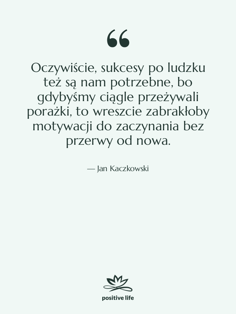Cytat: Jan Kaczkowski - Oczywiście, sukcesy po ludzku też&hellip;