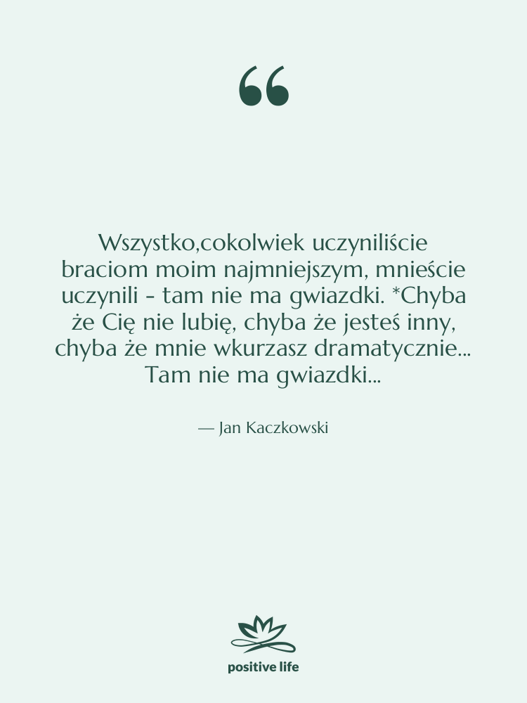 Cytat: Jan Kaczkowski - Wszystko,cokolwiek uczyniliście braciom moim najmniejszym,&hellip;