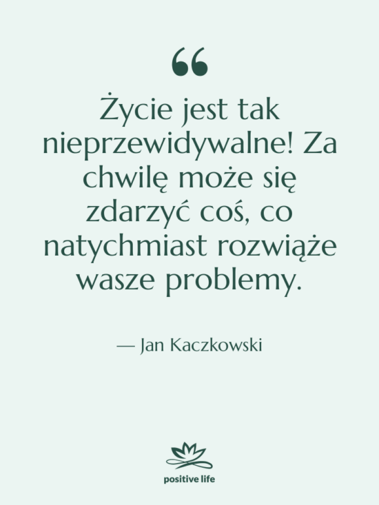 Cytat: Jan Kaczkowski - Życie jest tak nieprzewidywalne! Za&hellip;
