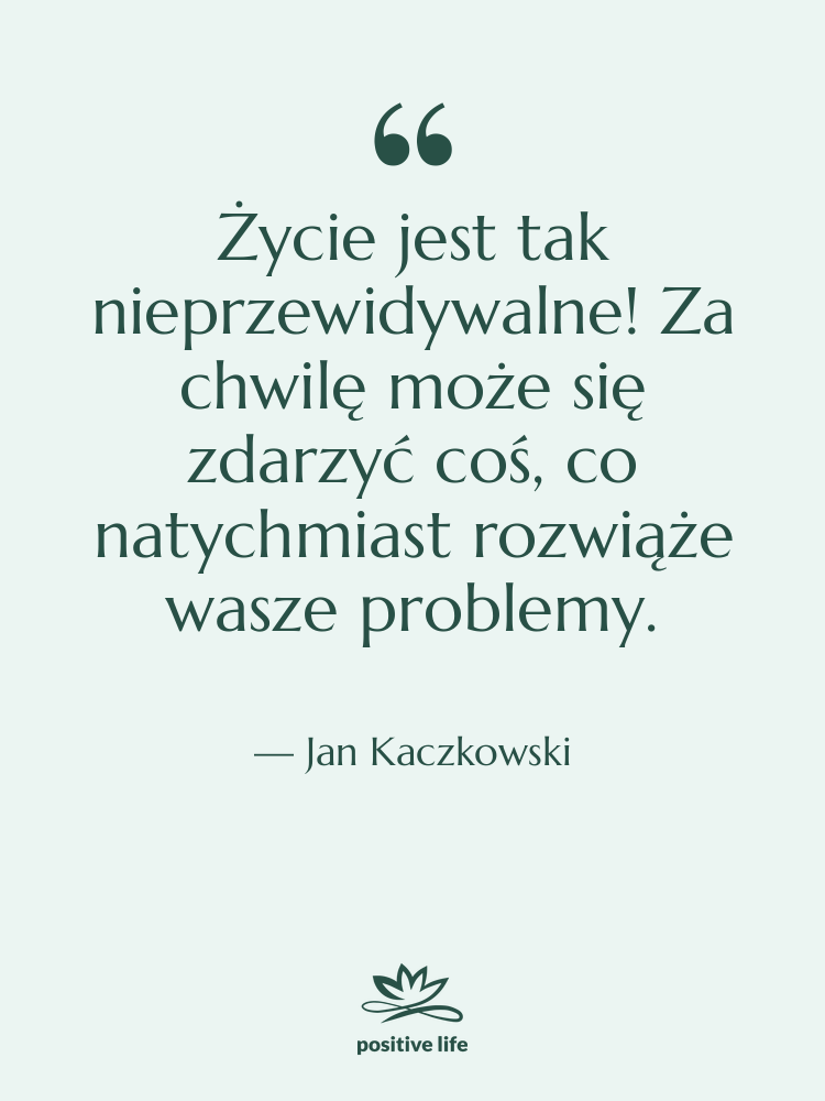 Cytat: Jan Kaczkowski - Życie jest tak nieprzewidywalne! Za&hellip;