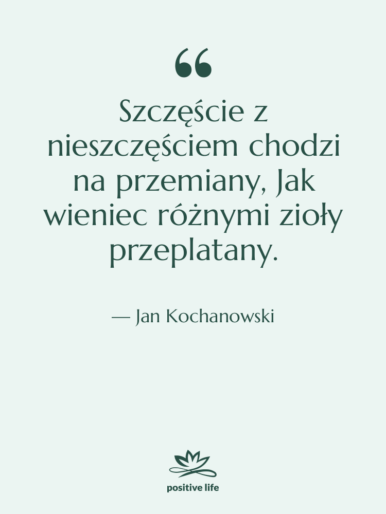 Cytat: Jan Kochanowski - Szczęście z nieszczęściem chodzi na&hellip;