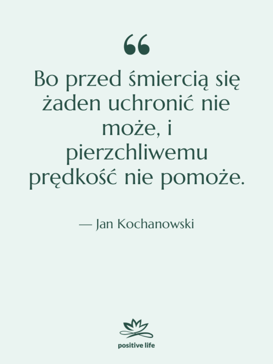 Cytat: Jan Kochanowski - Bo przed śmiercią się żaden&hellip;