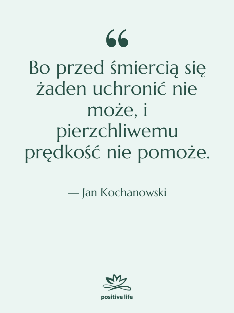 Cytat: Jan Kochanowski - Bo przed śmiercią się żaden&hellip;