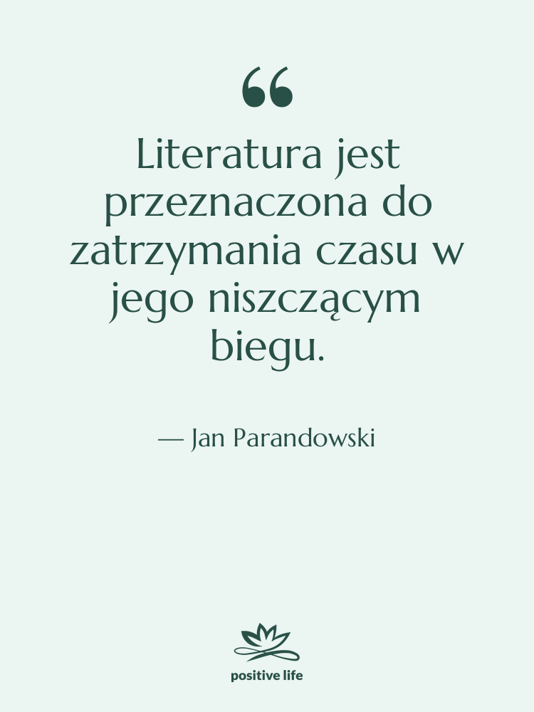 Cytat: Jan Parandowski - Literatura jest przeznaczona do zatrzymania&hellip;
