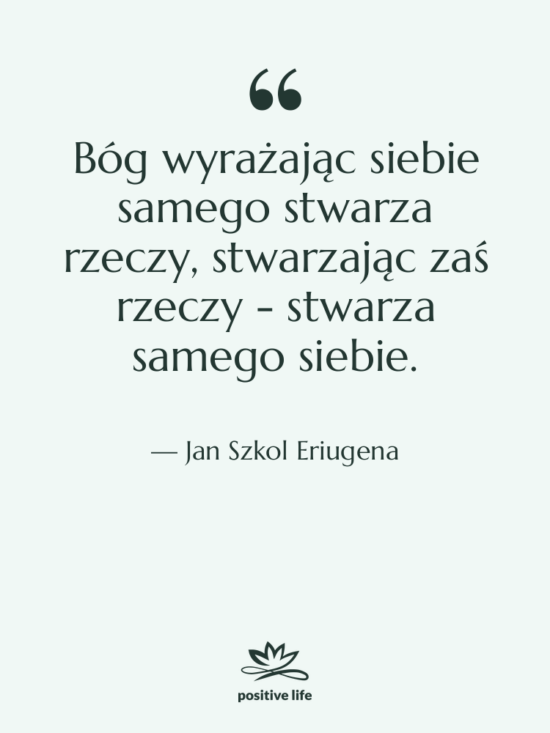 Cytat: Jan Szkol Eriugena - Bóg wyrażając siebie samego stwarza&hellip;