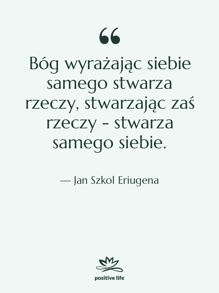 Cytat: Jan Szkol Eriugena - Bóg wyrażając siebie samego stwarza&hellip;