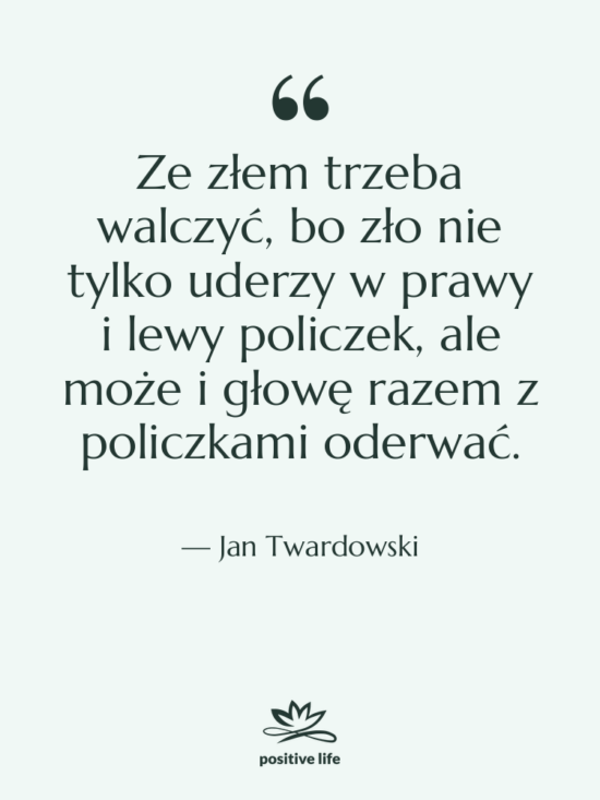 Cytat: Jan Twardowski - Ze złem trzeba walczyć, bo&hellip;