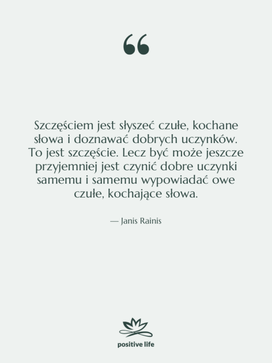 Cytat: Janis Rainis - Szczęściem jest słyszeć czułe, kochane&hellip;