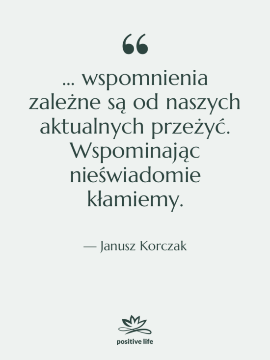 Cytat: Janusz Korczak - ... wspomnienia zależne są od&hellip;