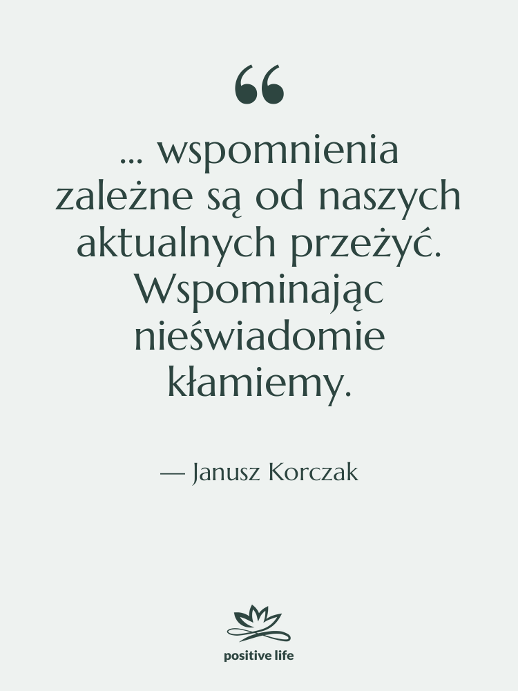 Cytat: Janusz Korczak - ... wspomnienia zależne są od&hellip;