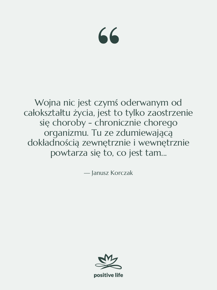 Cytat: Janusz Korczak - Wojna nic jest czymś oderwanym&hellip;