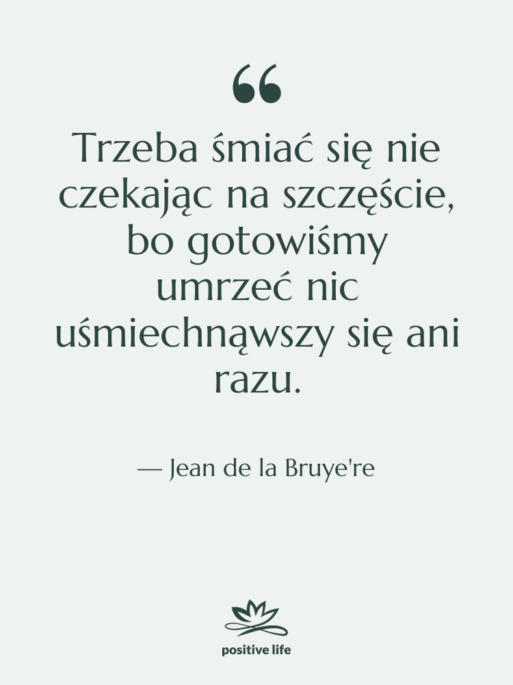 Cytat: Jean de la Bruye're - Trzeba śmiać się nie czekając&hellip;