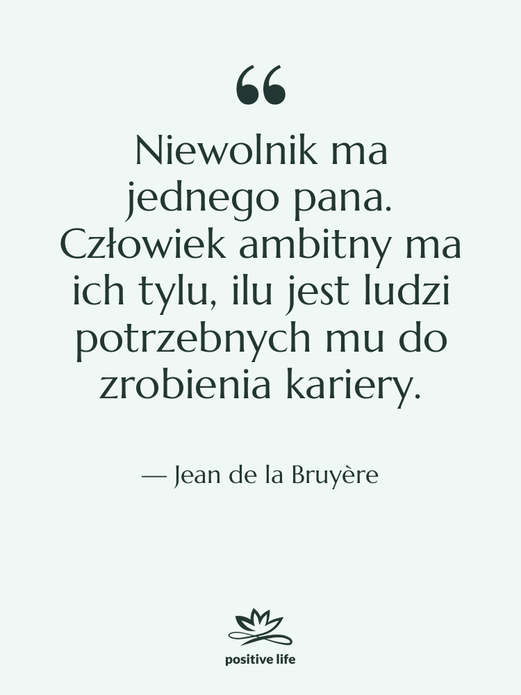 Cytat: Jean de la Bruyère - Niewolnik ma jednego pana. Człowiek&hellip;