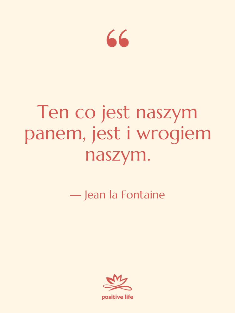 Cytat: Jean la Fontaine - Ten co jest naszym panem,&hellip;