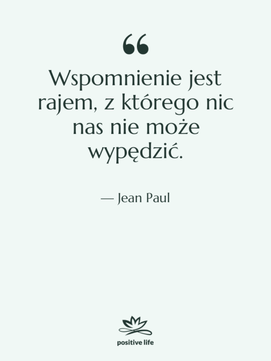 Cytat: Jean Paul - Wspomnienie jest rajem, z którego&hellip;