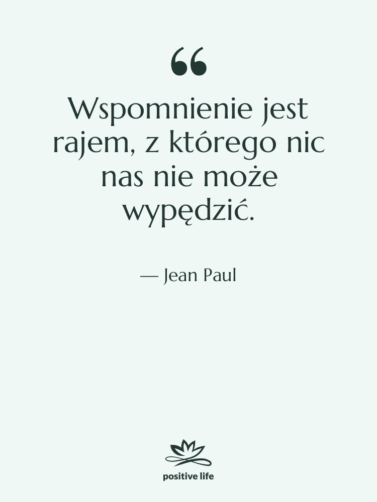 Cytat: Jean Paul - Wspomnienie jest rajem, z którego&hellip;