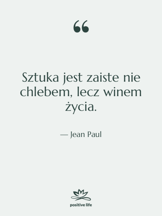 Cytat: Jean Paul - Sztuka jest zaiste nie chlebem,&hellip;