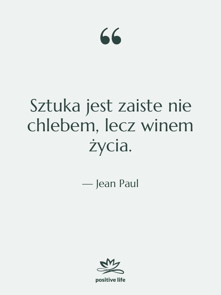 Cytat: Jean Paul - Sztuka jest zaiste nie chlebem,&hellip;