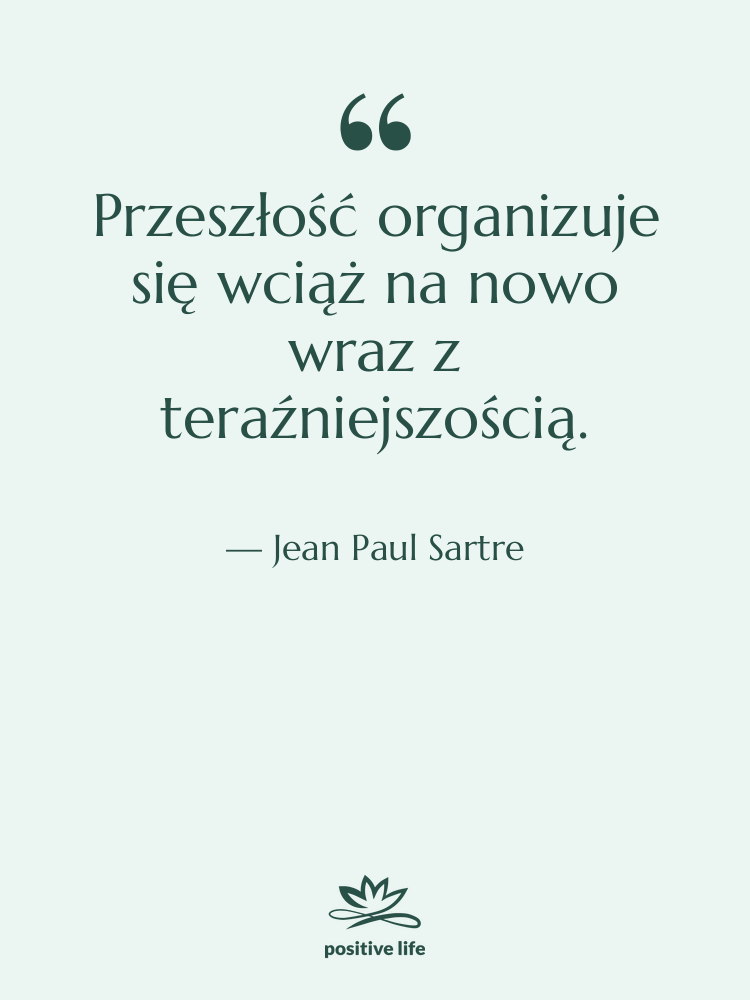 Cytat: Jean Paul Sartre - Przeszłość organizuje się wciąż na&hellip;