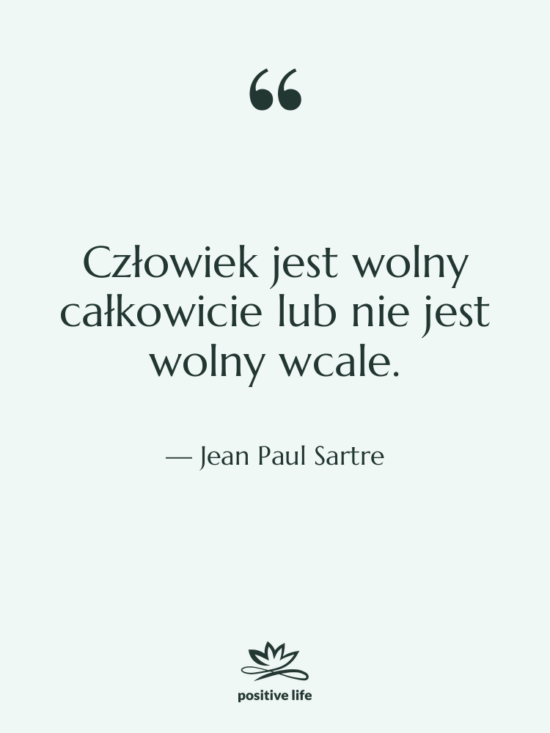 Cytat: Jean Paul Sartre - Człowiek jest wolny całkowicie lub&hellip;