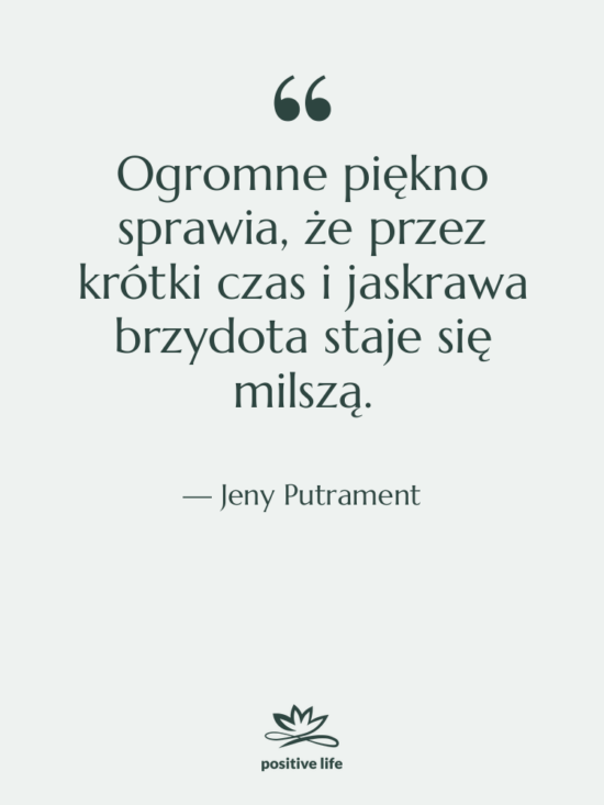 Cytat: Jeny Putrament - Ogromne piękno sprawia, że przez&hellip;