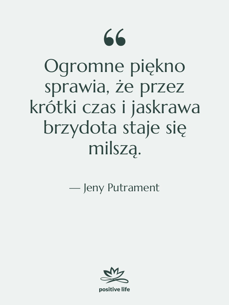 Cytat: Jeny Putrament - Ogromne piękno sprawia, że przez&hellip;