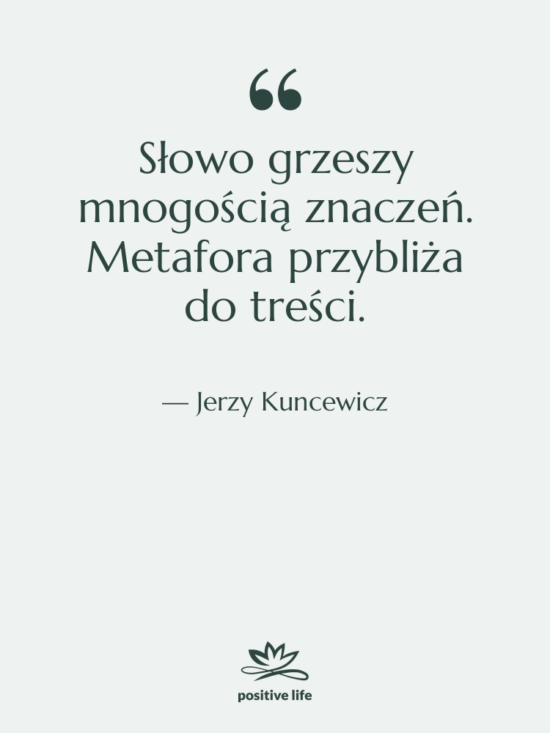 Cytat: Jerzy Kuncewicz - Słowo grzeszy mnogością znaczeń. Metafora&hellip;