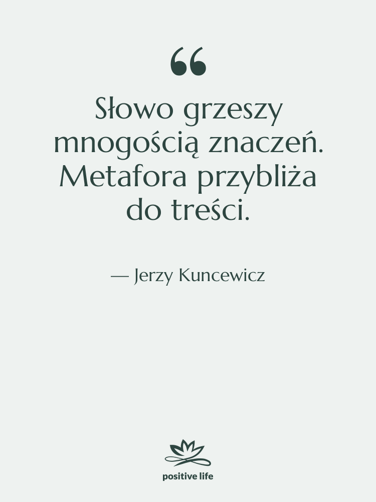 Cytat: Jerzy Kuncewicz - Słowo grzeszy mnogością znaczeń. Metafora&hellip;