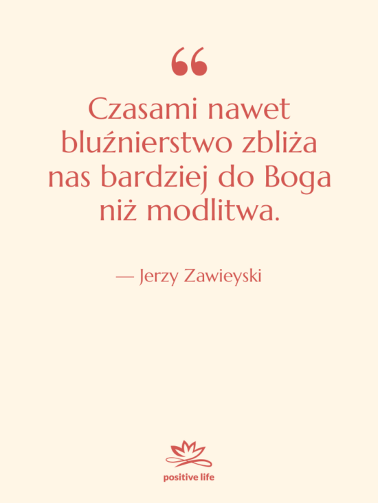 Cytat: Jerzy Zawieyski - Czasami nawet bluźnierstwo zbliża nas&hellip;
