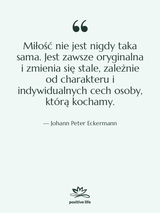 Cytat: Johann Peter Eckermann - Miłość nie jest nigdy taka&hellip;