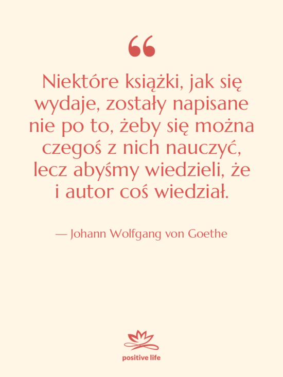 Cytat: Johann Wolfgang von Goethe - Niektóre książki, jak się wydaje,&hellip;