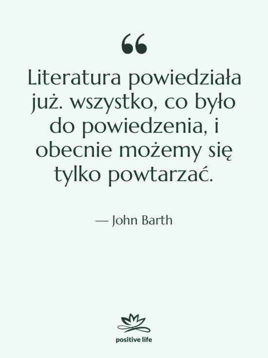 Cytat: John Barth - Literatura powiedziała już. wszystko, co&hellip;