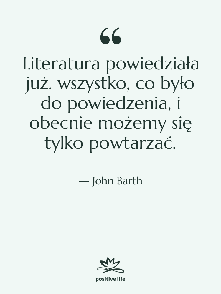Cytat: John Barth - Literatura powiedziała już. wszystko, co&hellip;