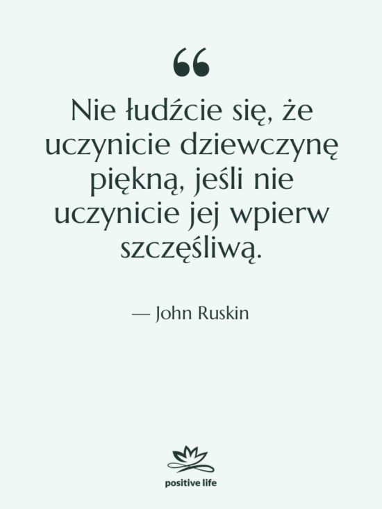 Cytat: John Ruskin - Nie łudźcie się, że uczynicie&hellip;