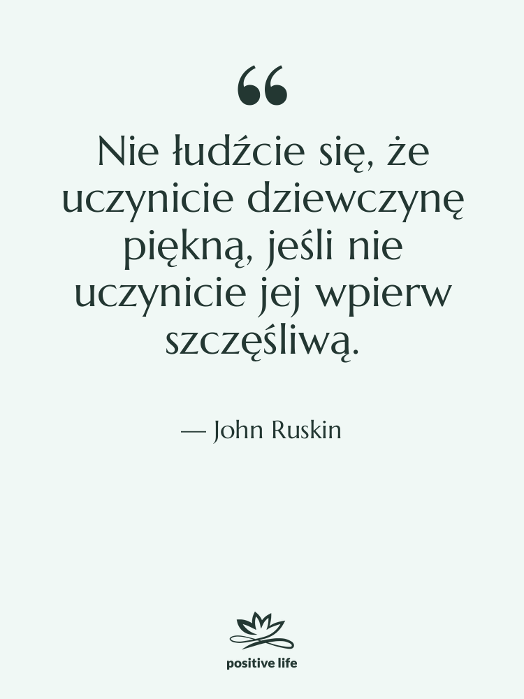 Cytat: John Ruskin - Nie łudźcie się, że uczynicie&hellip;